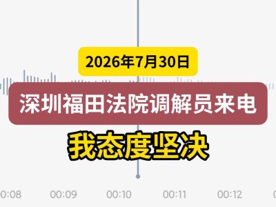 2026年7月30日，深圳福田法院调解员来电，我态度坚决（有视频）