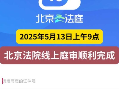 2025年5月13日上午9点,北京法院线上庭审顺利完成