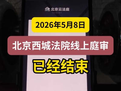 2026年5月8日，北京西城法院线上庭审已经结束