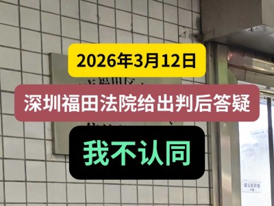 2026年3月12日，深圳福田法院给出判后答疑，我不认同