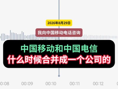 2026年8月29日，我向中国移动电话咨询：中国移动和中国电信什么时候合并成一个公司的（有视频）